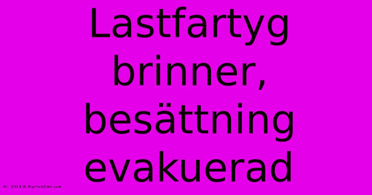 Lastfartyg Brinner, Besättning Evakuerad