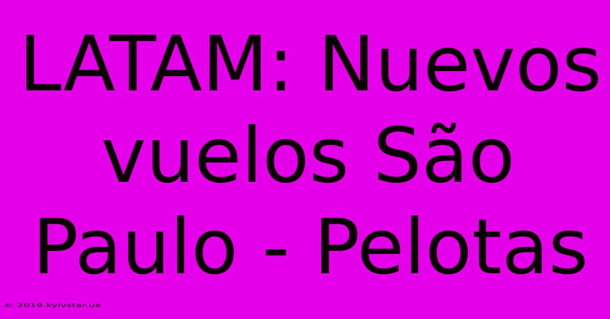 LATAM: Nuevos Vuelos São Paulo - Pelotas