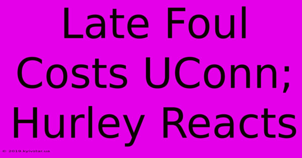 Late Foul Costs UConn; Hurley Reacts