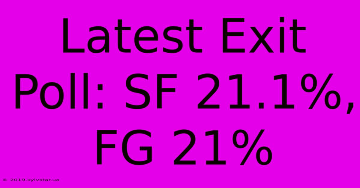 Latest Exit Poll: SF 21.1%, FG 21%