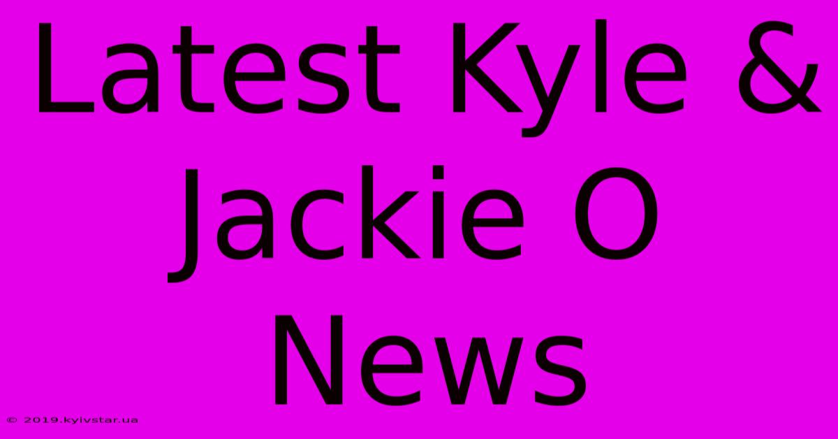 Latest Kyle & Jackie O News