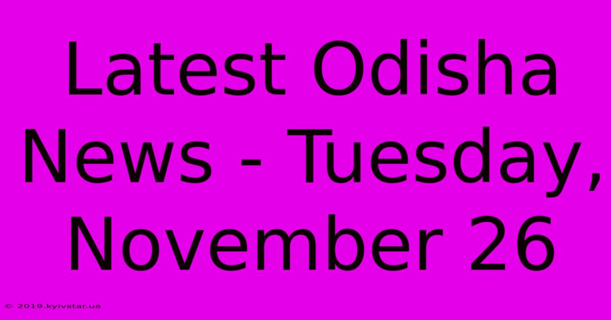 Latest Odisha News - Tuesday, November 26