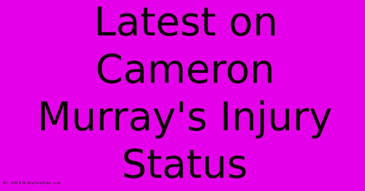 Latest On Cameron Murray's Injury Status