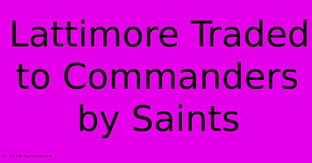 Lattimore Traded To Commanders By Saints