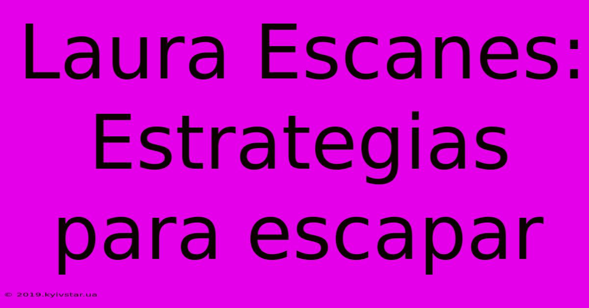 Laura Escanes: Estrategias Para Escapar