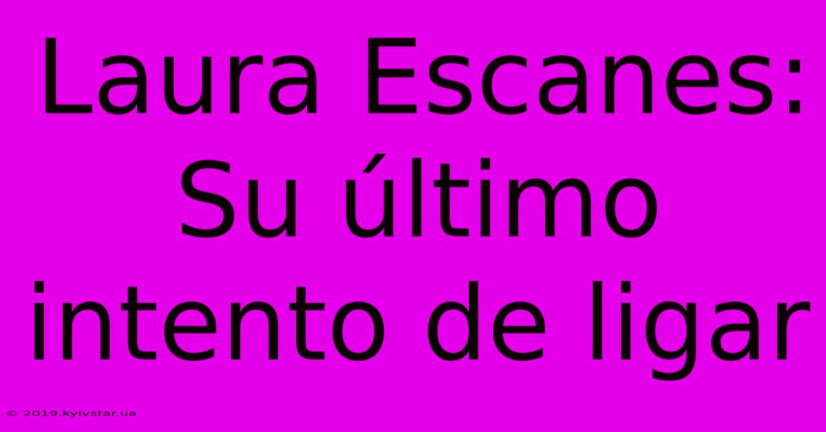 Laura Escanes: Su Último Intento De Ligar