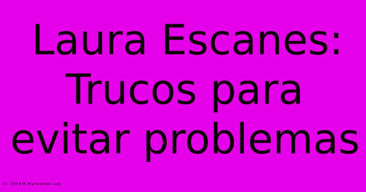 Laura Escanes: Trucos Para Evitar Problemas