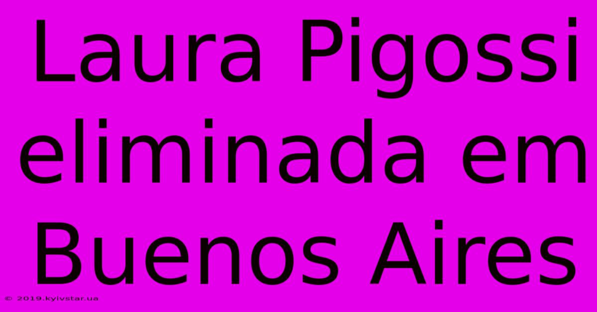 Laura Pigossi Eliminada Em Buenos Aires