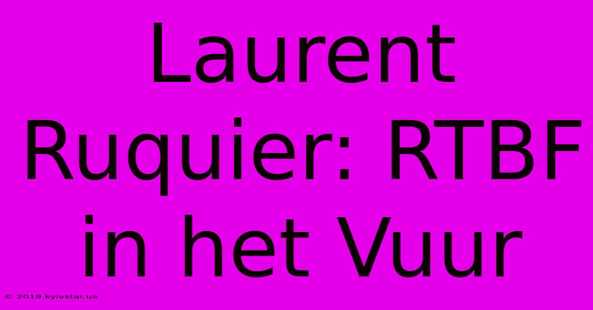 Laurent Ruquier: RTBF In Het Vuur