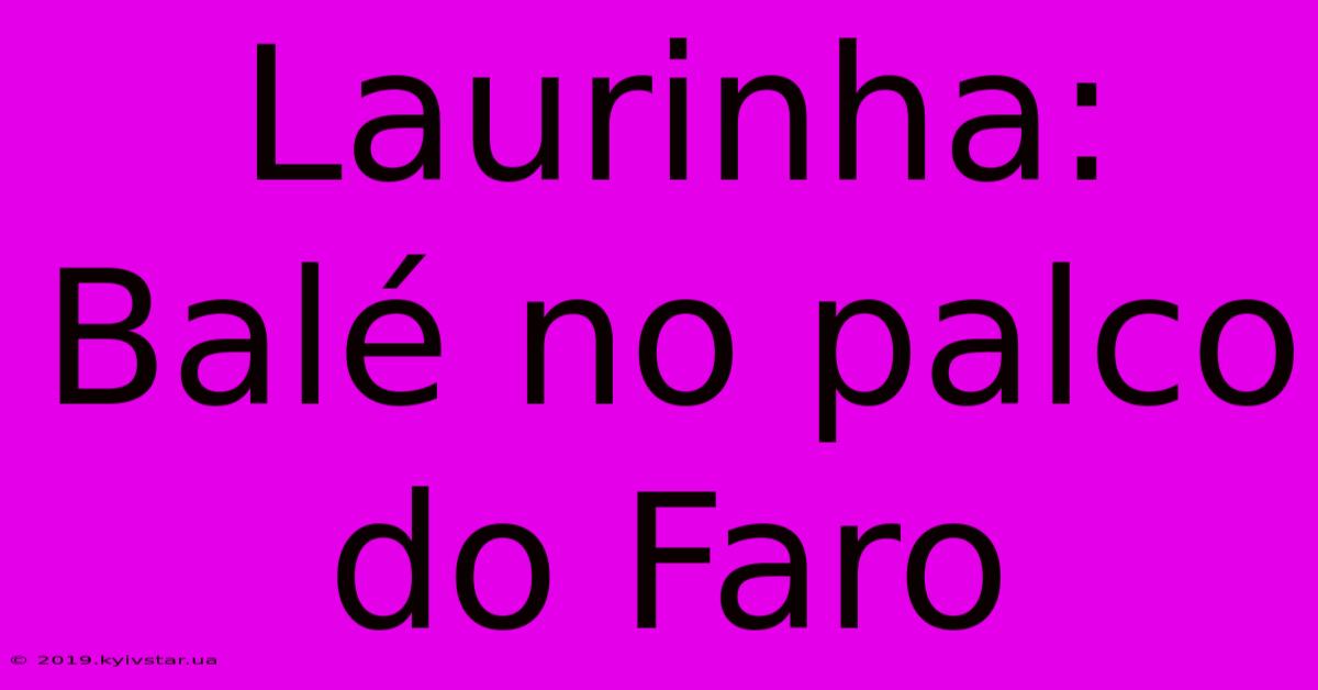 Laurinha: Balé No Palco Do Faro