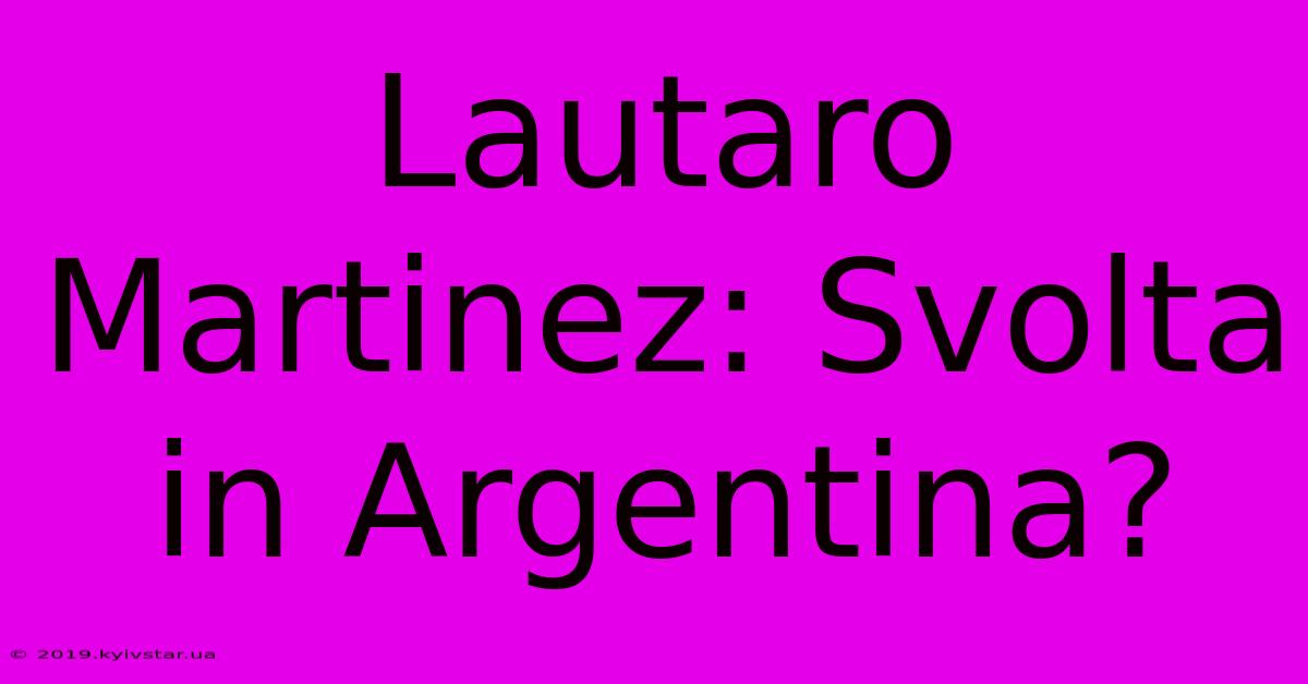 Lautaro Martinez: Svolta In Argentina?