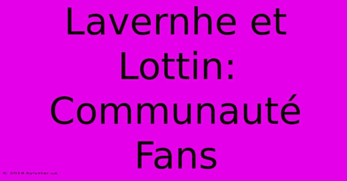 Lavernhe Et Lottin: Communauté Fans