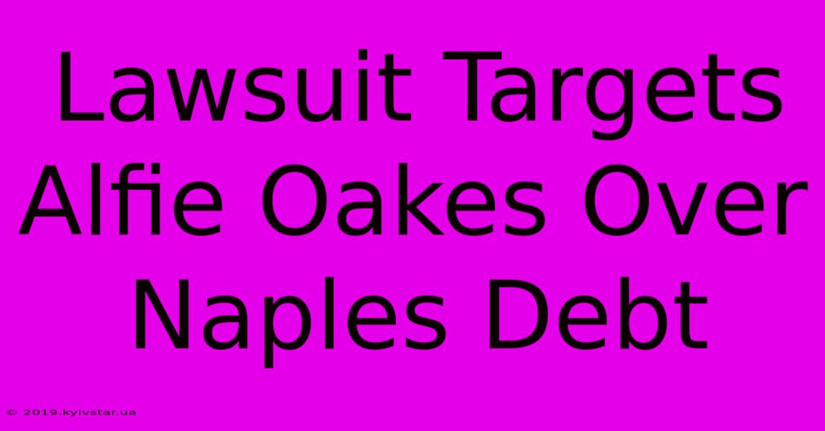 Lawsuit Targets Alfie Oakes Over Naples Debt