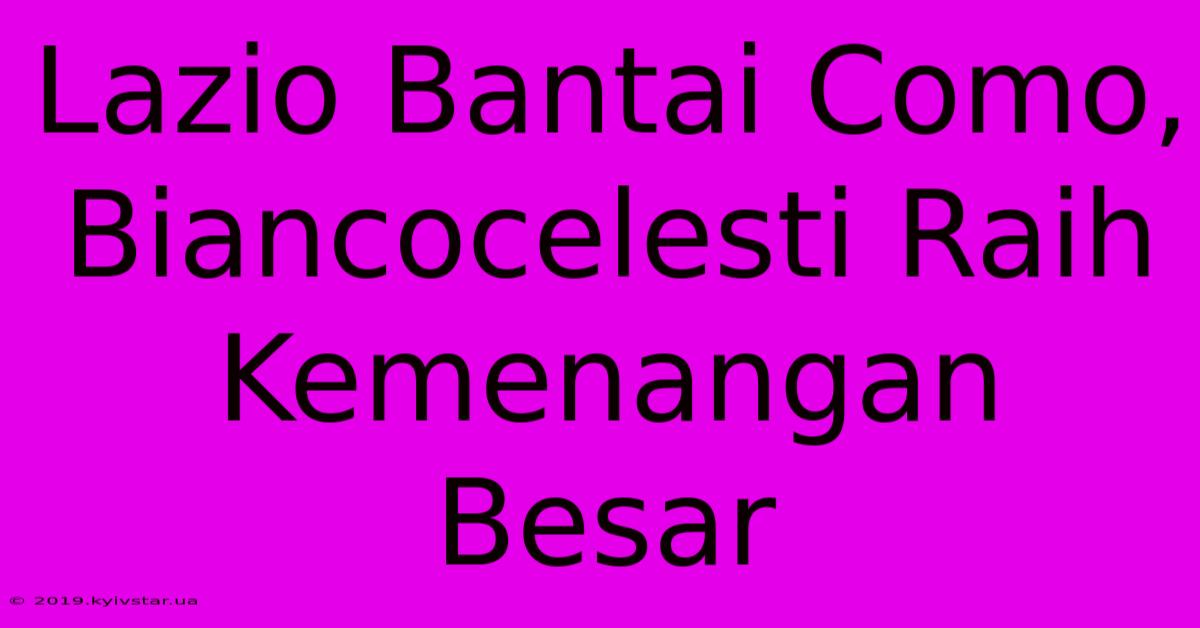 Lazio Bantai Como, Biancocelesti Raih Kemenangan Besar 