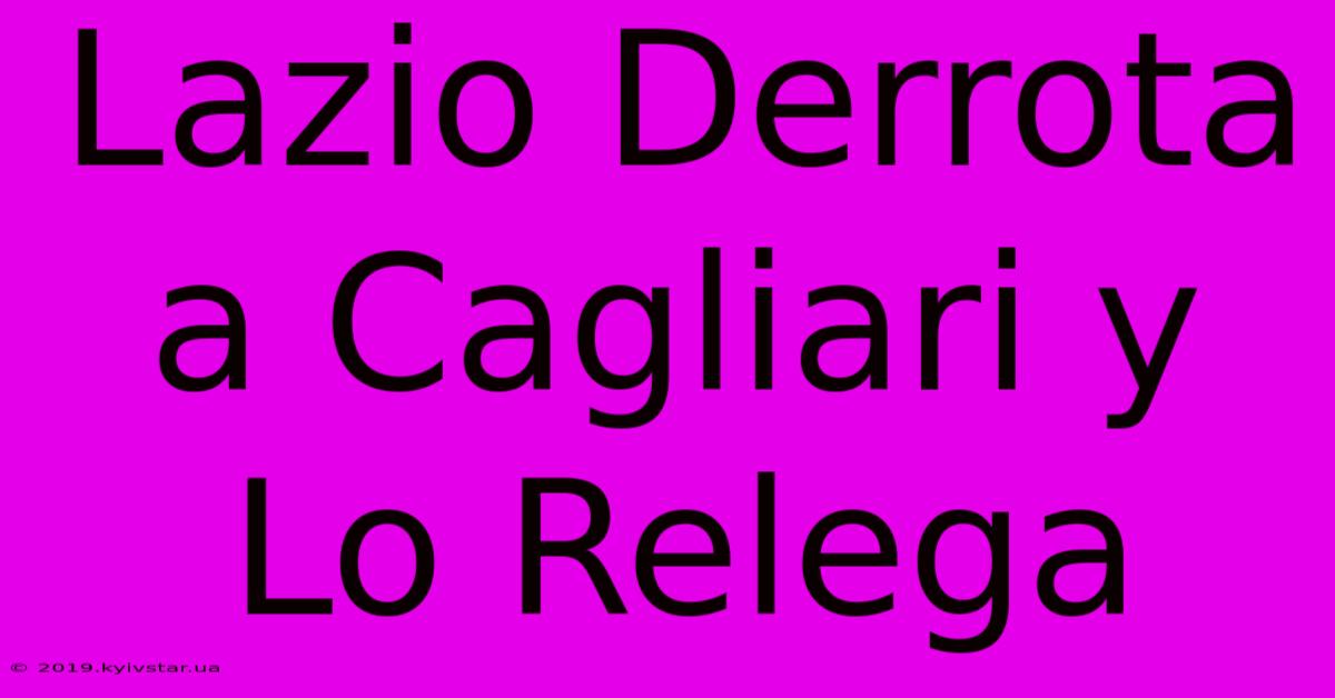 Lazio Derrota A Cagliari Y Lo Relega