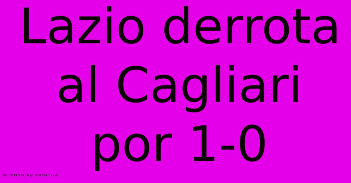 Lazio Derrota Al Cagliari Por 1-0