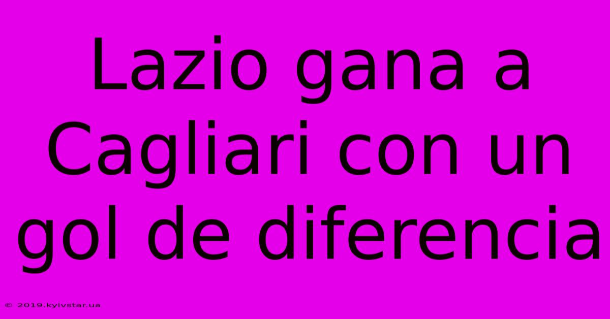 Lazio Gana A Cagliari Con Un Gol De Diferencia 