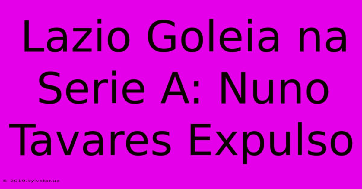 Lazio Goleia Na Serie A: Nuno Tavares Expulso