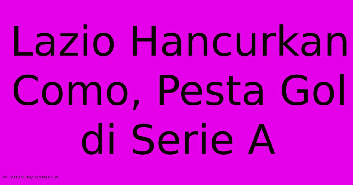 Lazio Hancurkan Como, Pesta Gol Di Serie A