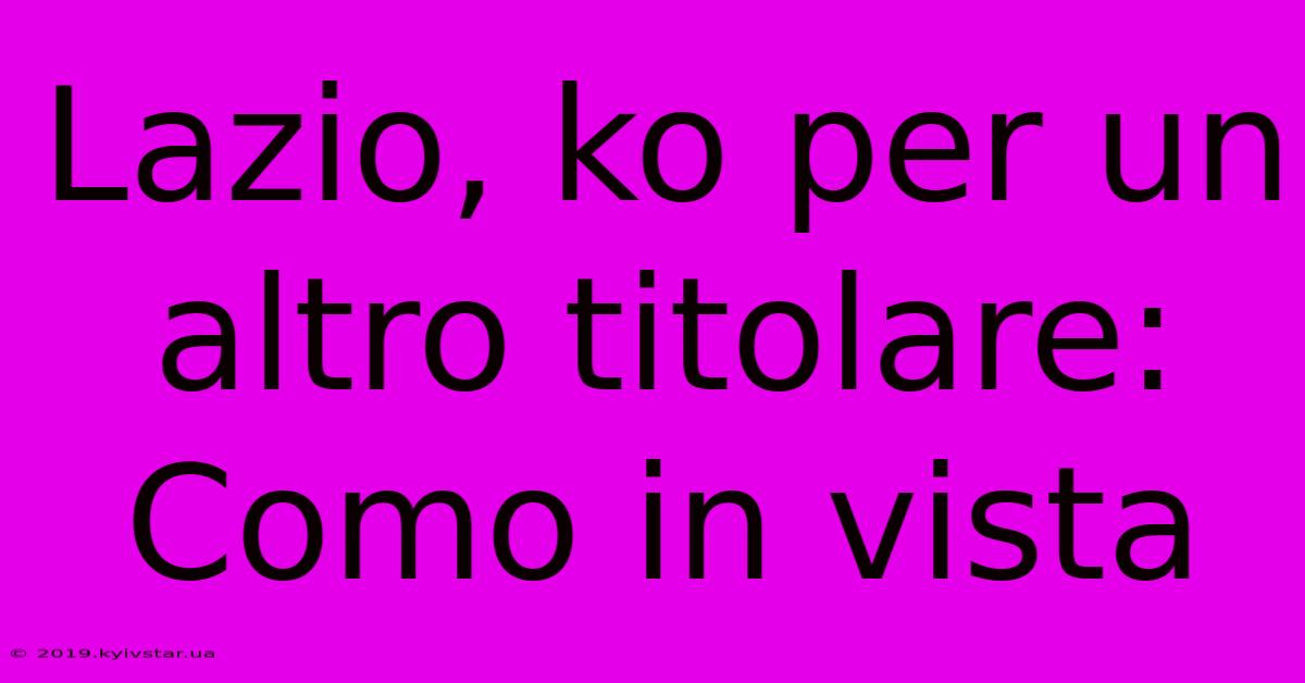 Lazio, Ko Per Un Altro Titolare:  Como In Vista 