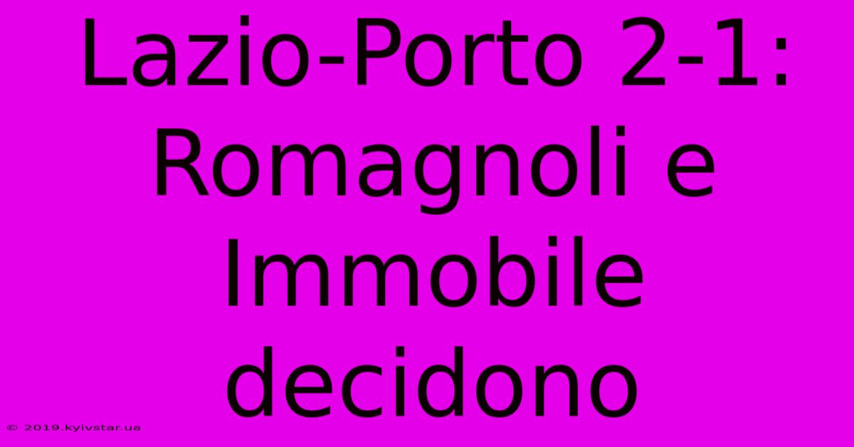 Lazio-Porto 2-1: Romagnoli E Immobile Decidono