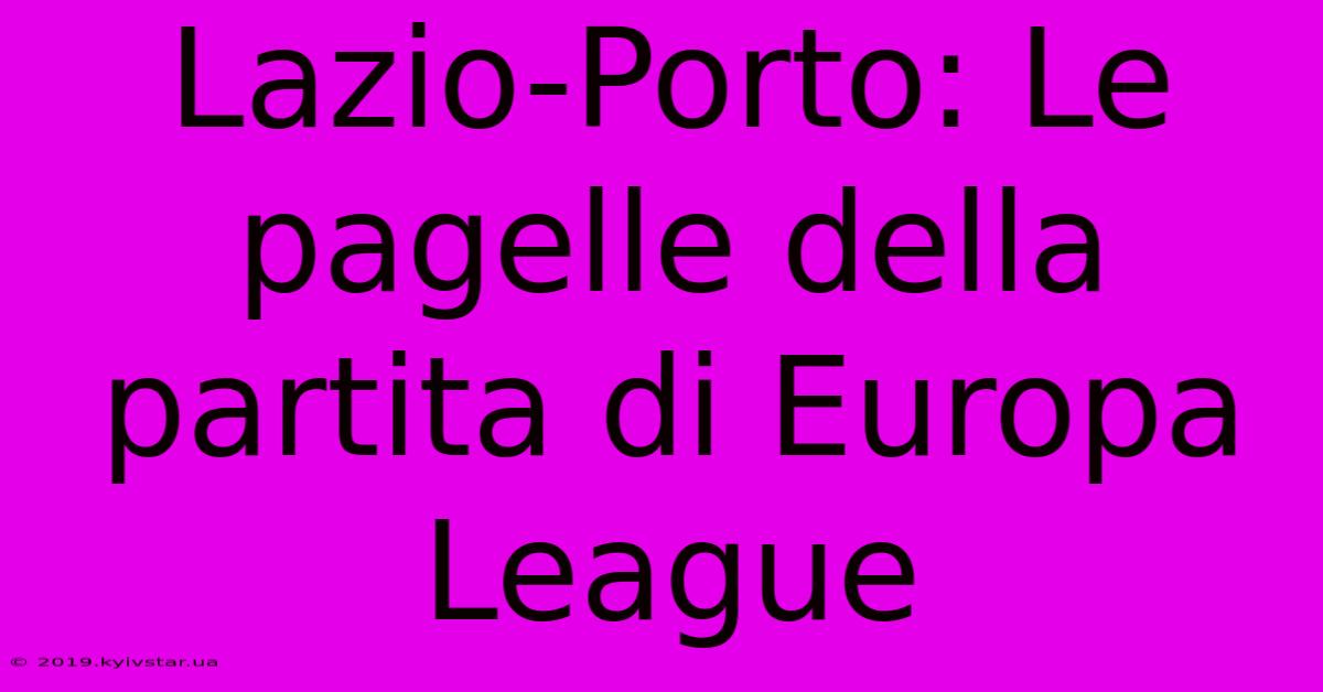 Lazio-Porto: Le Pagelle Della Partita Di Europa League