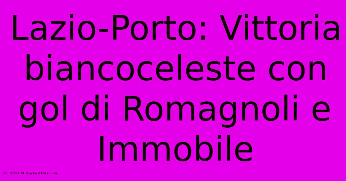 Lazio-Porto: Vittoria Biancoceleste Con Gol Di Romagnoli E Immobile