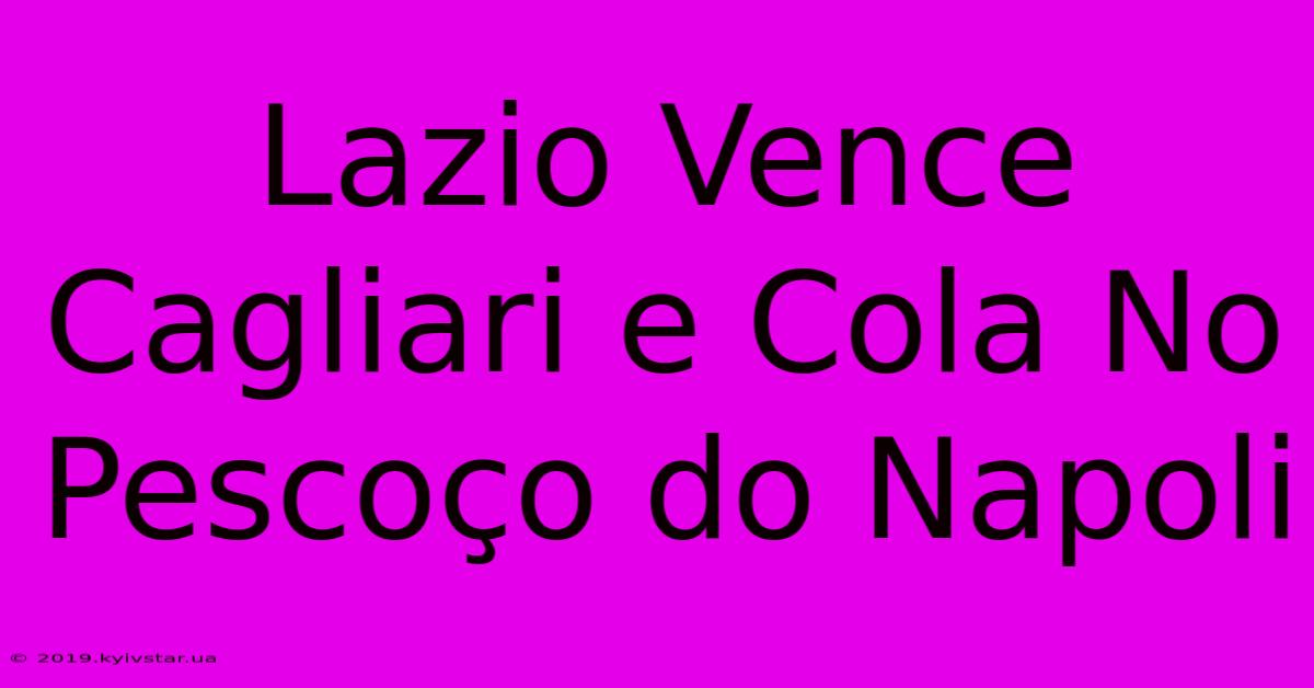 Lazio Vence Cagliari E Cola No Pescoço Do Napoli 