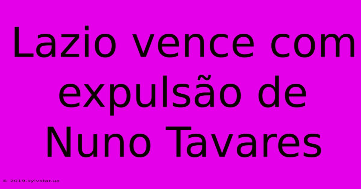 Lazio Vence Com Expulsão De Nuno Tavares