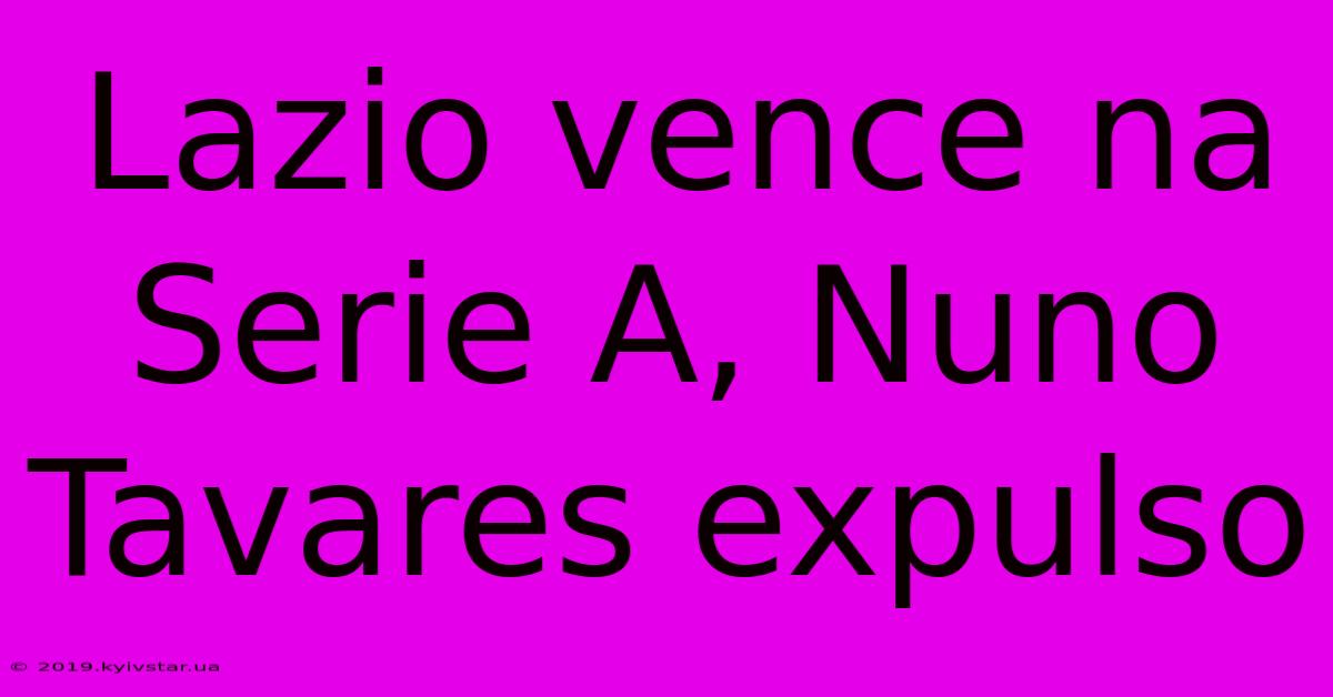 Lazio Vence Na Serie A, Nuno Tavares Expulso