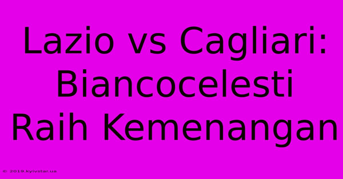 Lazio Vs Cagliari: Biancocelesti Raih Kemenangan