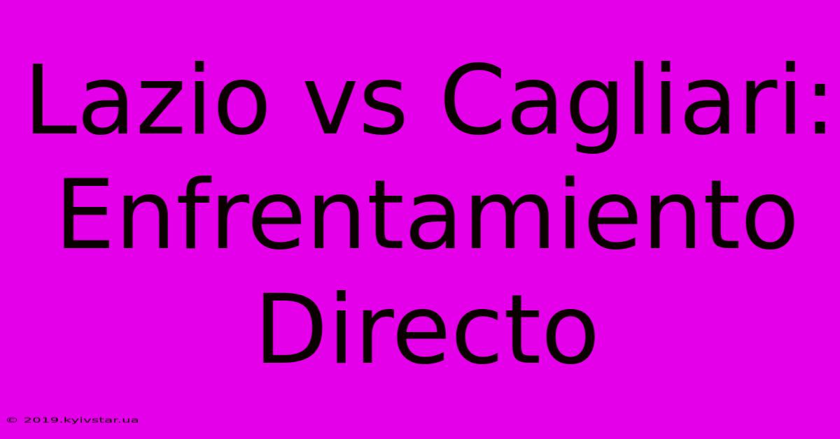 Lazio Vs Cagliari: Enfrentamiento Directo 