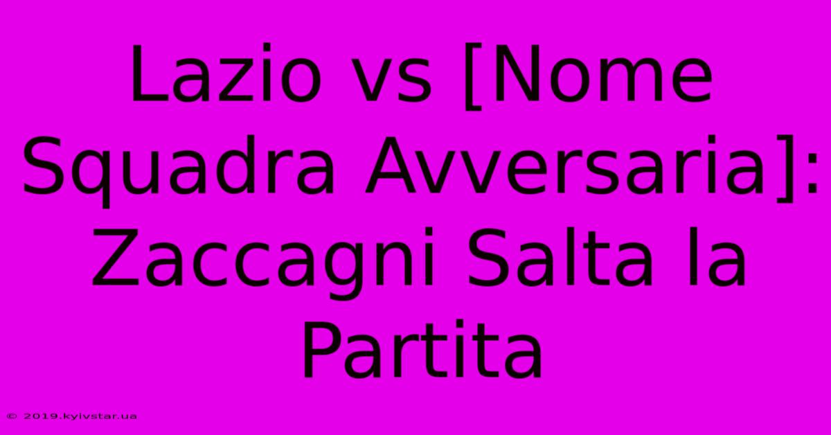 Lazio Vs [Nome Squadra Avversaria]: Zaccagni Salta La Partita 