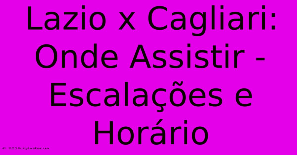 Lazio X Cagliari: Onde Assistir - Escalações E Horário