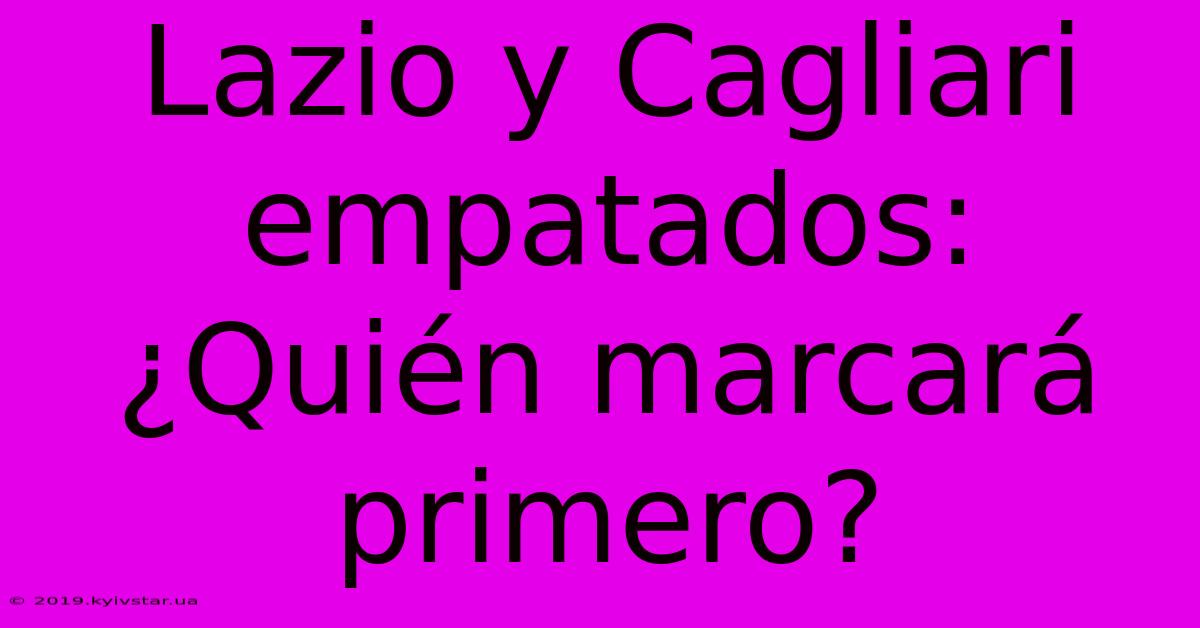 Lazio Y Cagliari Empatados: ¿Quién Marcará Primero?