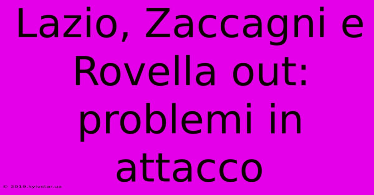 Lazio, Zaccagni E Rovella Out: Problemi In Attacco 