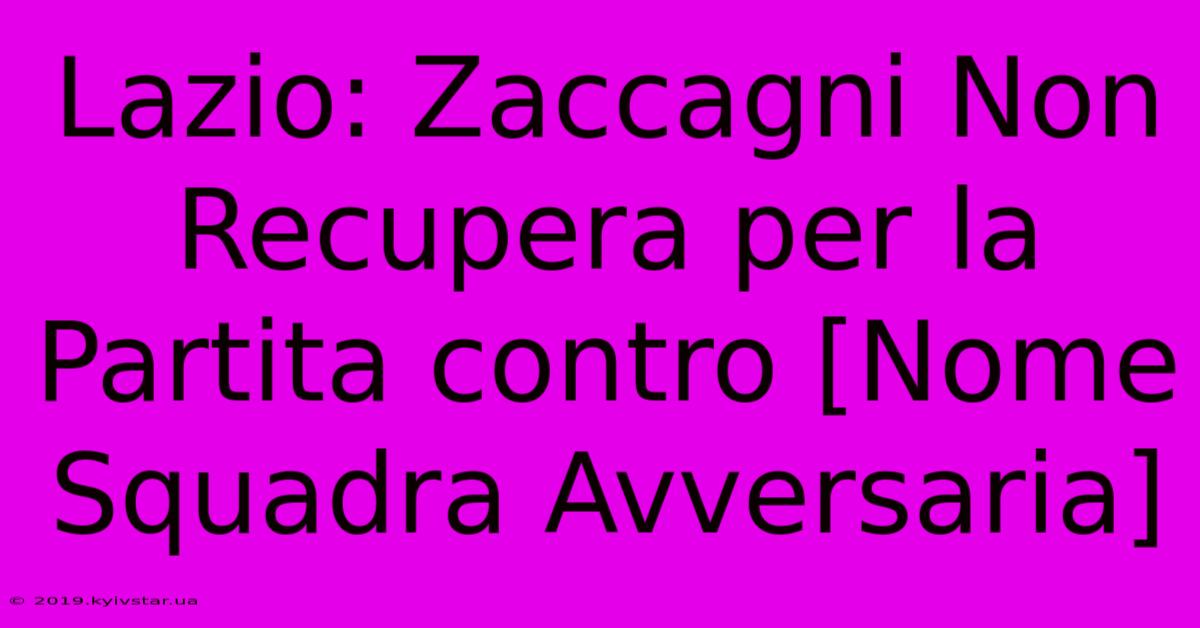 Lazio: Zaccagni Non Recupera Per La Partita Contro [Nome Squadra Avversaria]