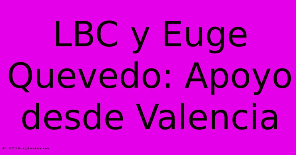 LBC Y Euge Quevedo: Apoyo Desde Valencia 