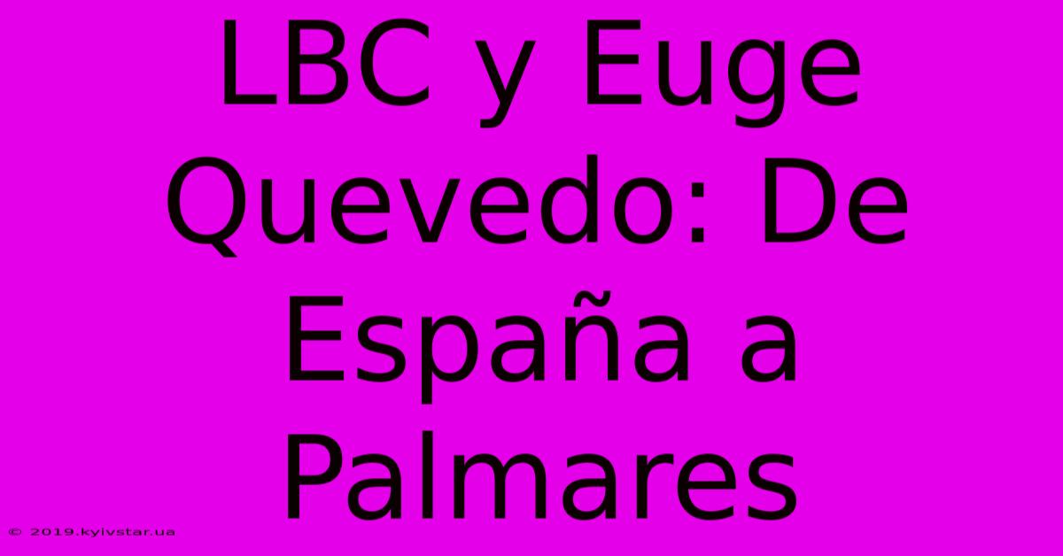 LBC Y Euge Quevedo: De España A Palmares