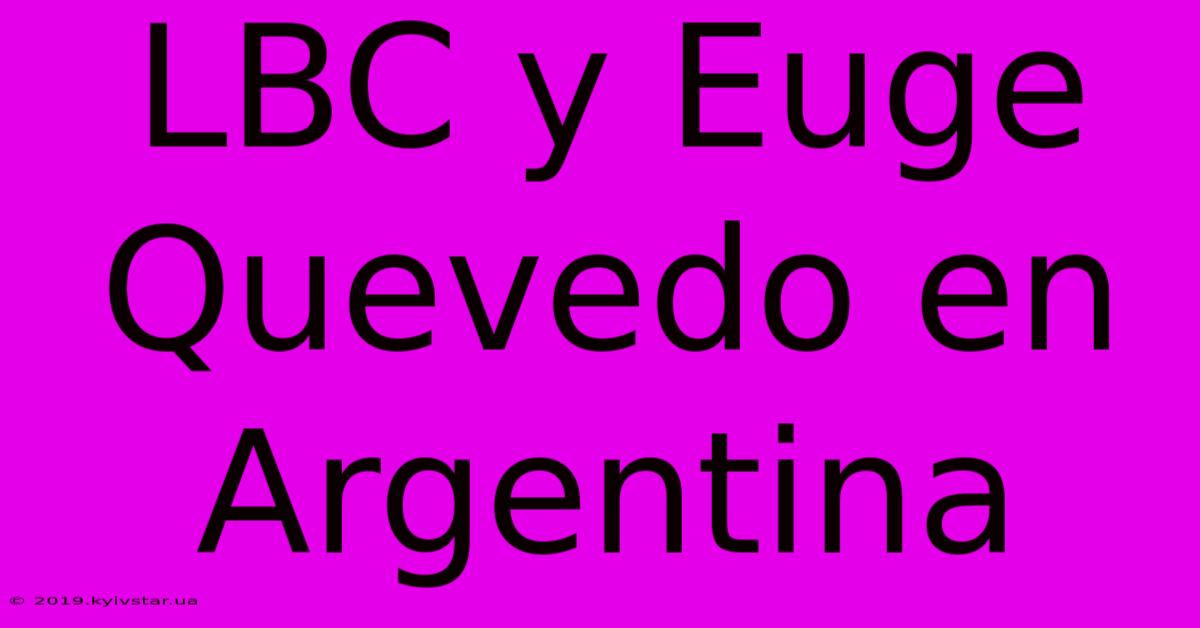 LBC Y Euge Quevedo En Argentina