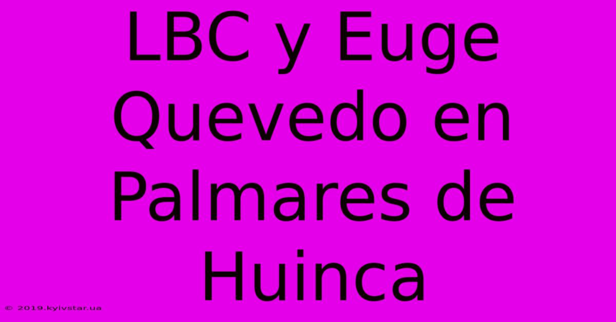 LBC Y Euge Quevedo En Palmares De Huinca