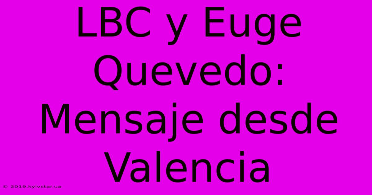 LBC Y Euge Quevedo: Mensaje Desde Valencia