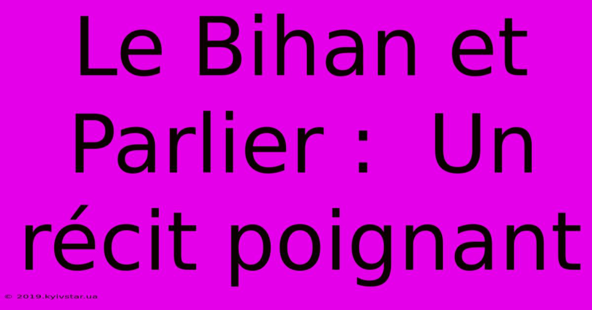 Le Bihan Et Parlier :  Un Récit Poignant 