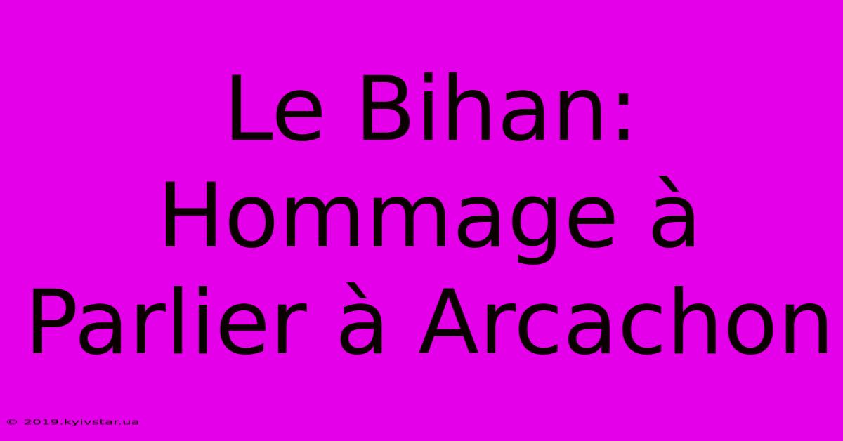 Le Bihan: Hommage À Parlier À Arcachon 