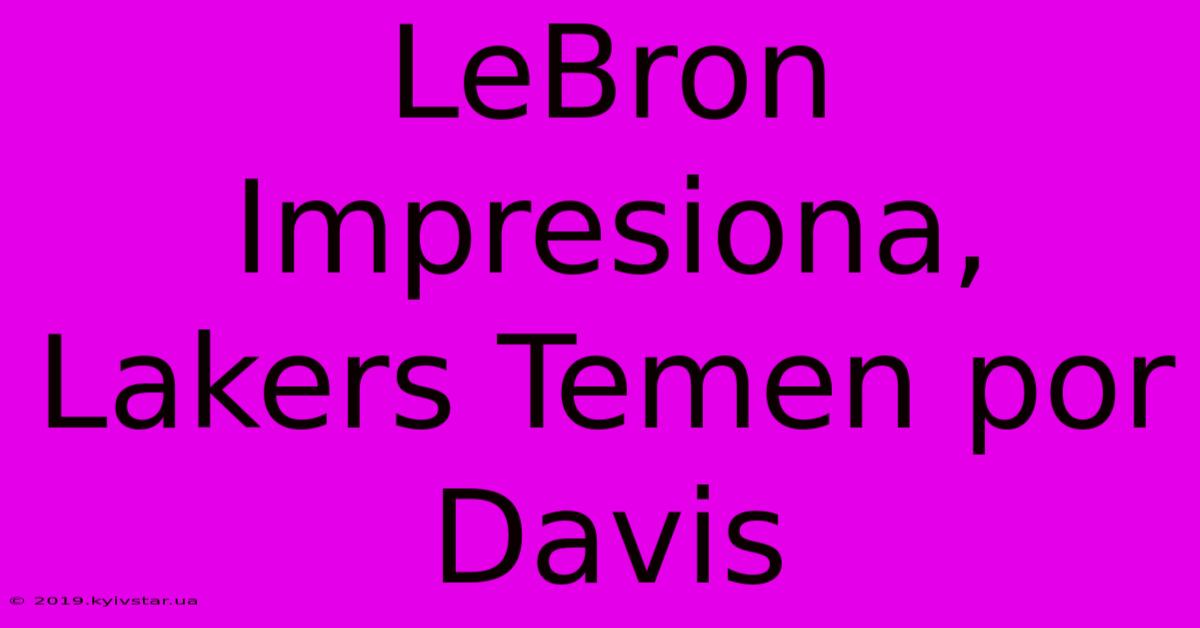 LeBron Impresiona, Lakers Temen Por Davis