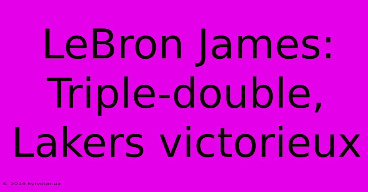 LeBron James: Triple-double, Lakers Victorieux