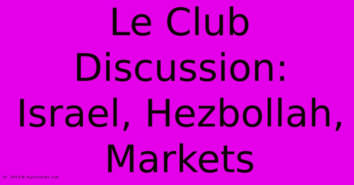 Le Club Discussion: Israel, Hezbollah, Markets