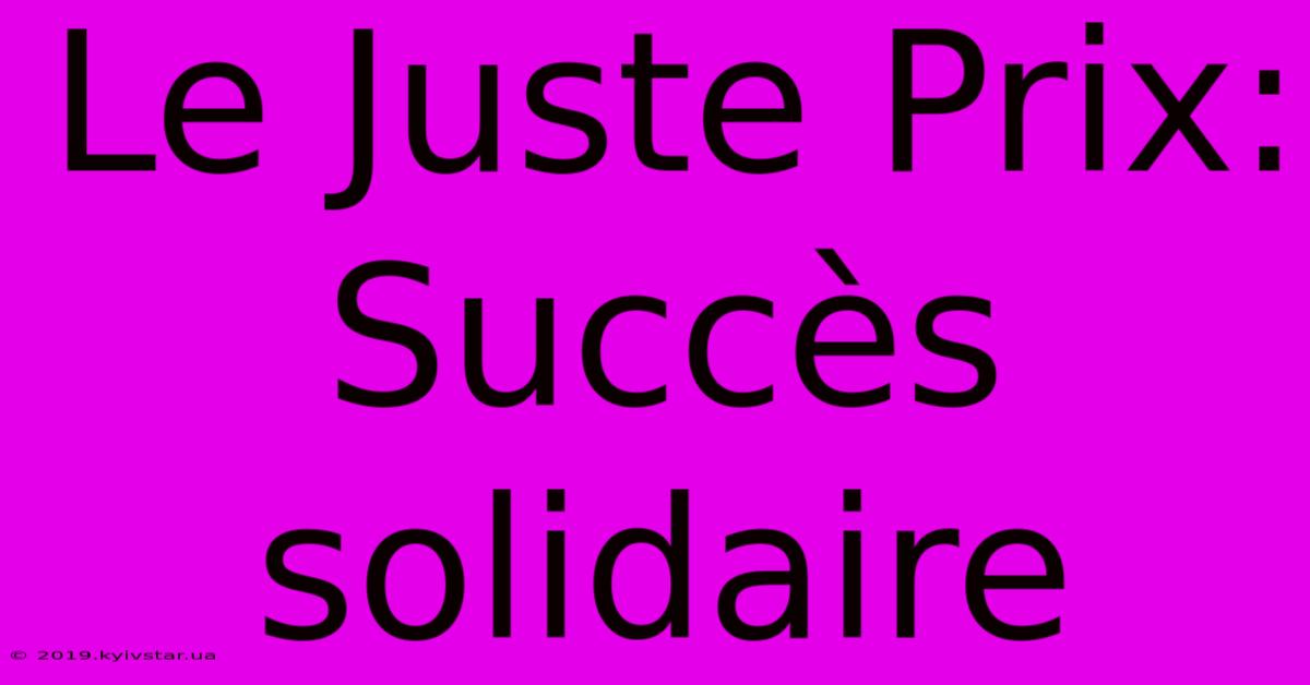 Le Juste Prix:  Succès Solidaire