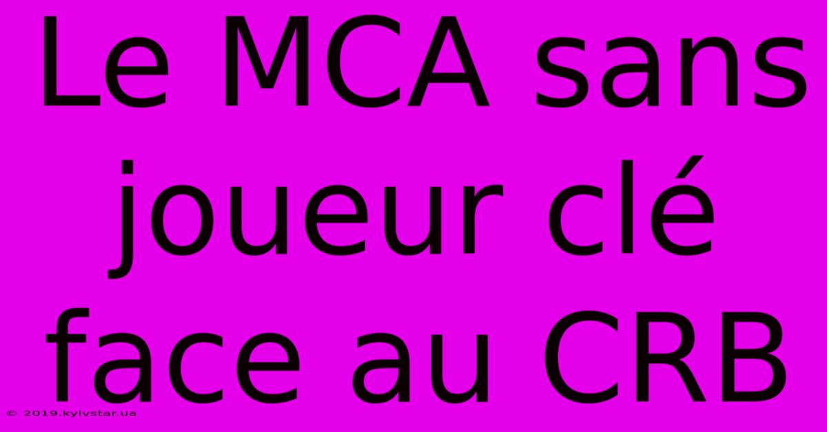 Le MCA Sans Joueur Clé Face Au CRB