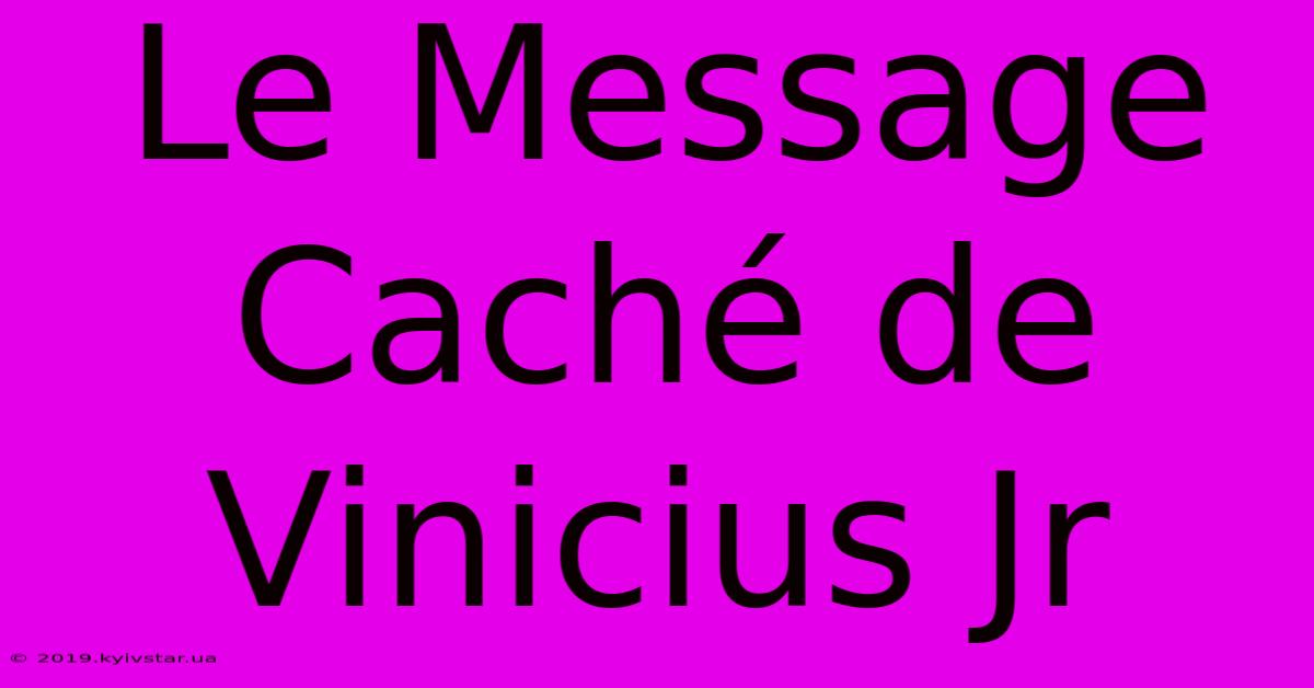 Le Message Caché De Vinicius Jr